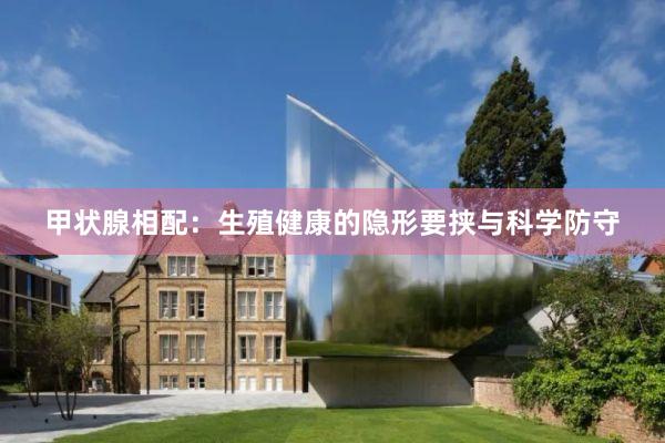 甲状腺相配：生殖健康的隐形要挟与科学防守