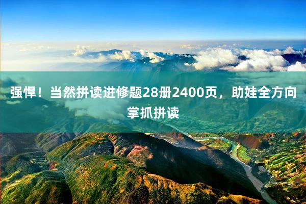 强悍！当然拼读进修题28册2400页，助娃全方向掌抓拼读